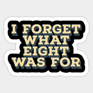 I Forget What Eight Was For - Vintage Sticker